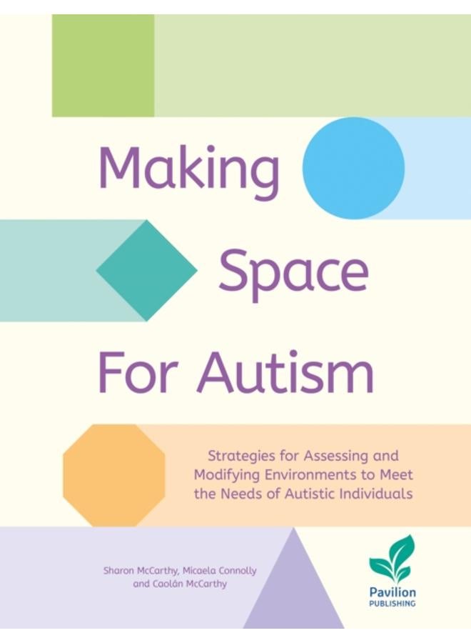 Making Space for Autism : Strategies for assessing and modifying environments to meet the needs of autistic people