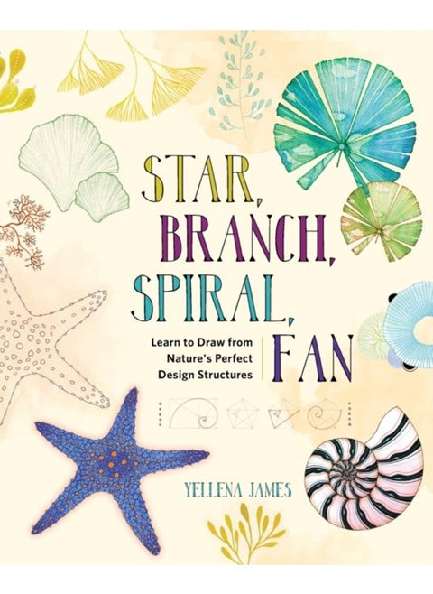 Star, Branch, Spiral, Fan : Learn to Draw from Nature's Perfect Design Structures