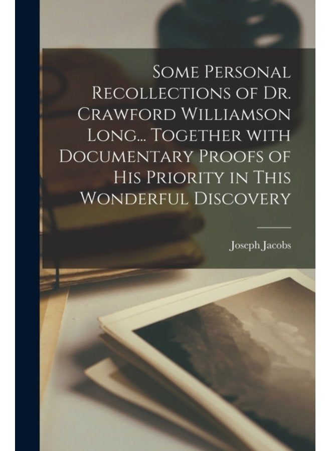 Some Personal Recollections of Dr Crawford Williamson Long Together With Documentary Proofs of His Priority in This Wonderful Discovery - Paperback