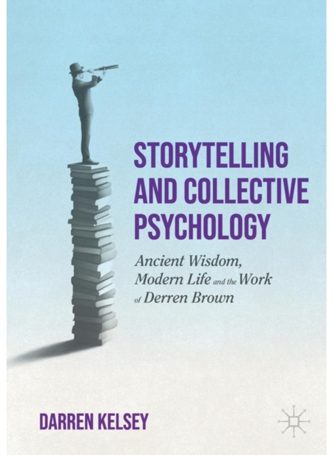 Storytelling and Collective Psychology : Ancient Wisdom, Modern Life and the Work of Derren Brown 