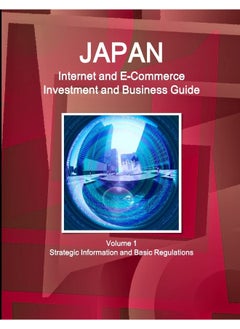 Japan Internet and E-Commerce Investment and Business Guide Volume 1 Strategic Information and Basic Regulations