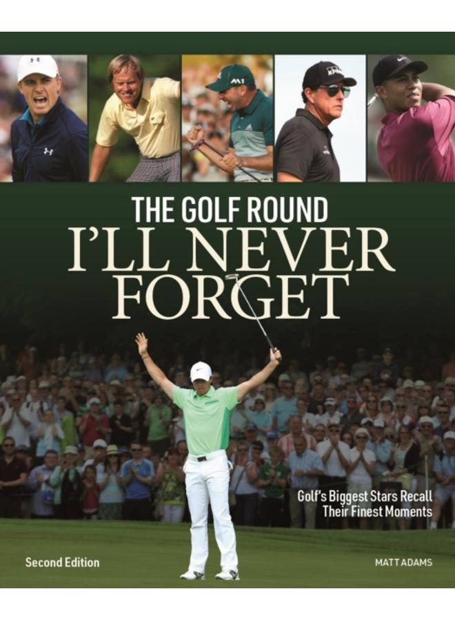 Golf Round I'll Never Forget: Golf's Biggest Stars Recall Their Finest Moments 