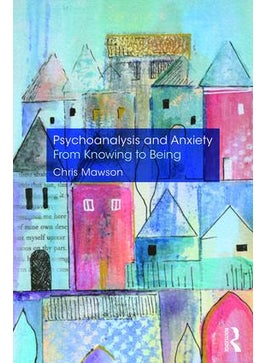 Psychoanalysis and Anxiety: From Knowing to Being 
