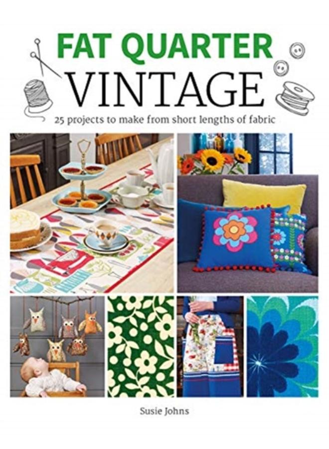 Fat Quarter: Vintage : 25 Projects to Make from Short Lengths of Fabric 