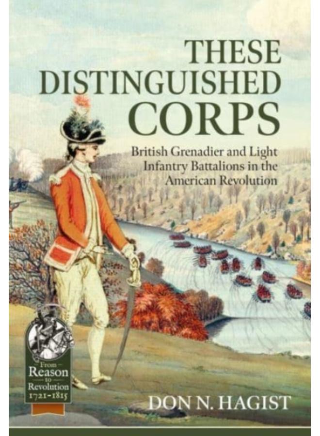 These Distinguished Corps : British Grenadier and Light Infantry Battalions in the American Revolution 