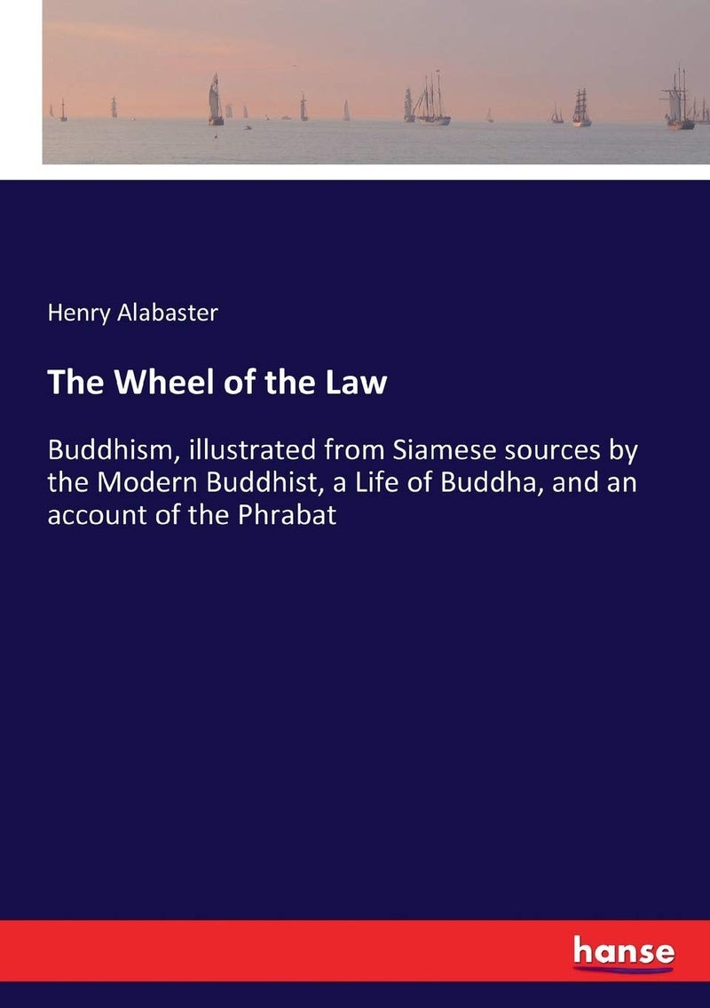 The Wheel of the Law: Buddhism, illustrated from Siamese sources by the Modern Buddhist, a Life of Buddha, and an account of the Phrabat  - Image 1