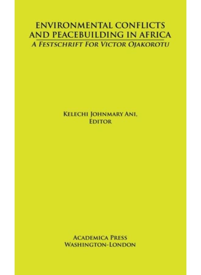 Environmental Conflicts and Peacebuilding in Africa : A Festschrift for Victor Ojakorotu 
