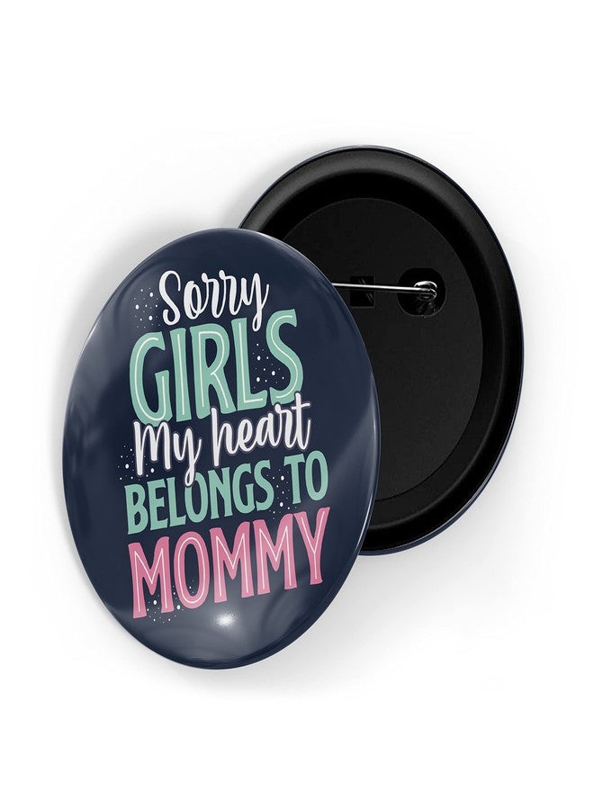 dhcrafts Pin Badges Blue Sorry Girls My Heart Belong to Mommy Glossy Finish Design Pack of 1 (58mm) - Image 1