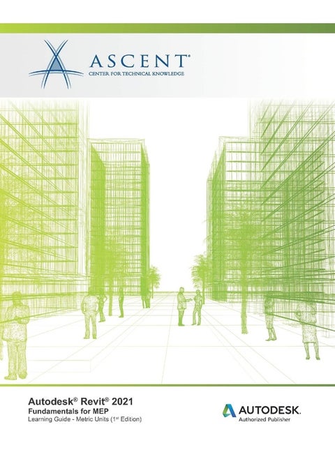 Ascent, Center for Technical Knowledge Autodesk Revit 2021: Fundamentals MEP (Metric Units): Autodesk Authorized Publisher