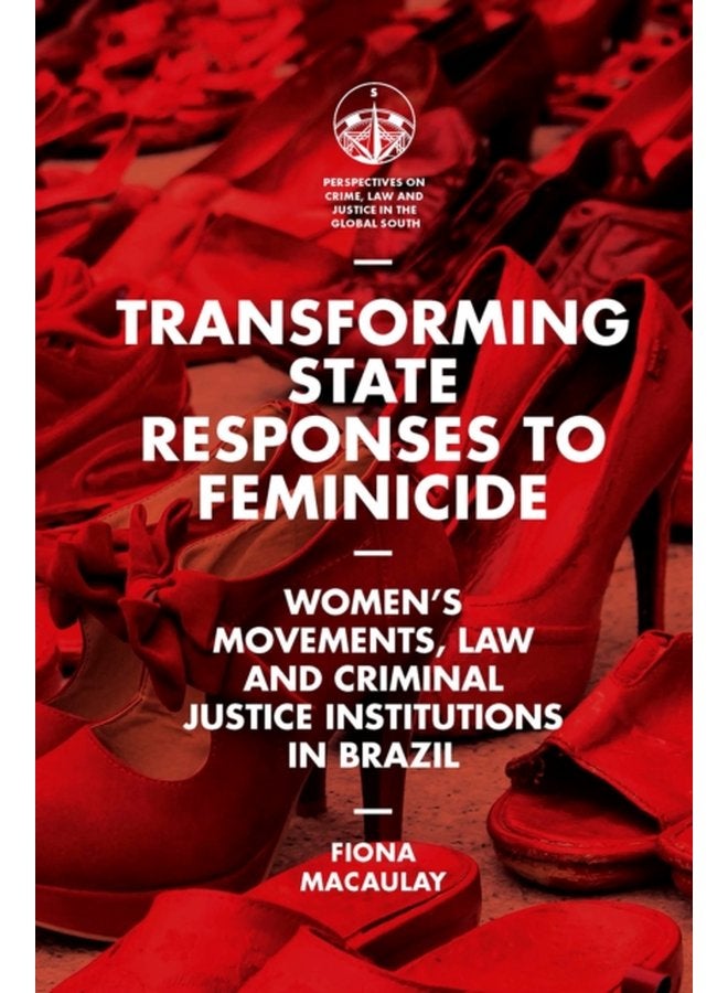 Transforming State Responses to Feminicide Women s Movements Law and Criminal Justice Institutions in Brazil - Hardback