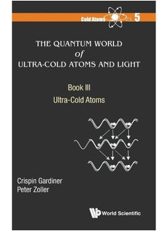 Quantum World Of Ultra-cold Atoms And Light, The - Book Iii: Ultra-cold Atoms 