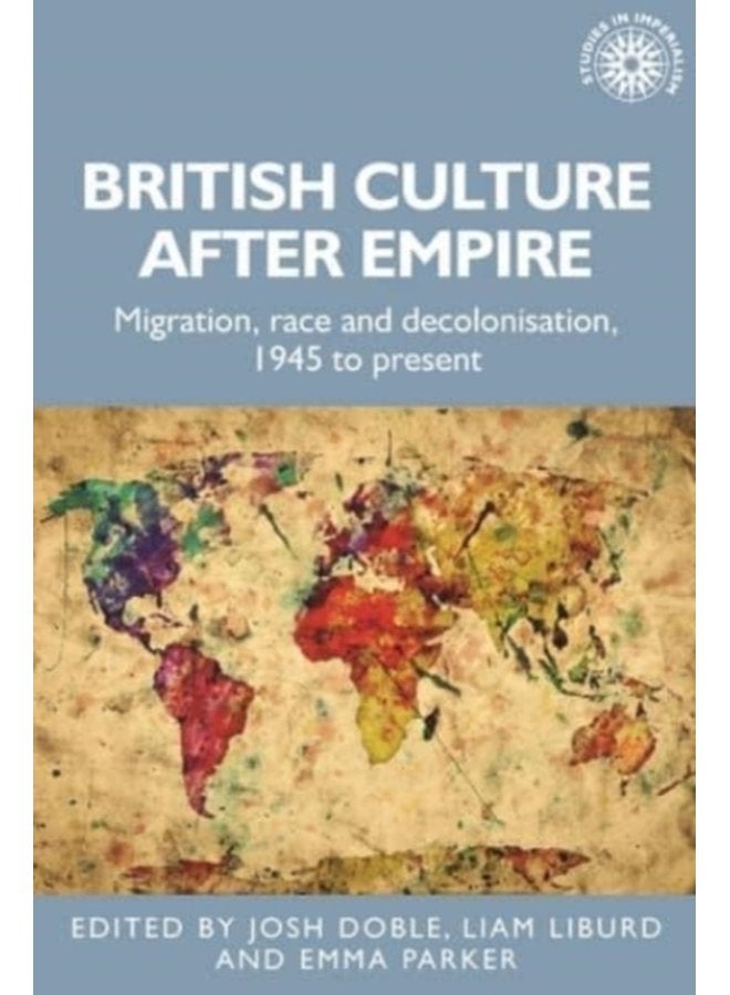 British Culture After Empire Race Decolonisation and Migration Since 1945 - Hardback