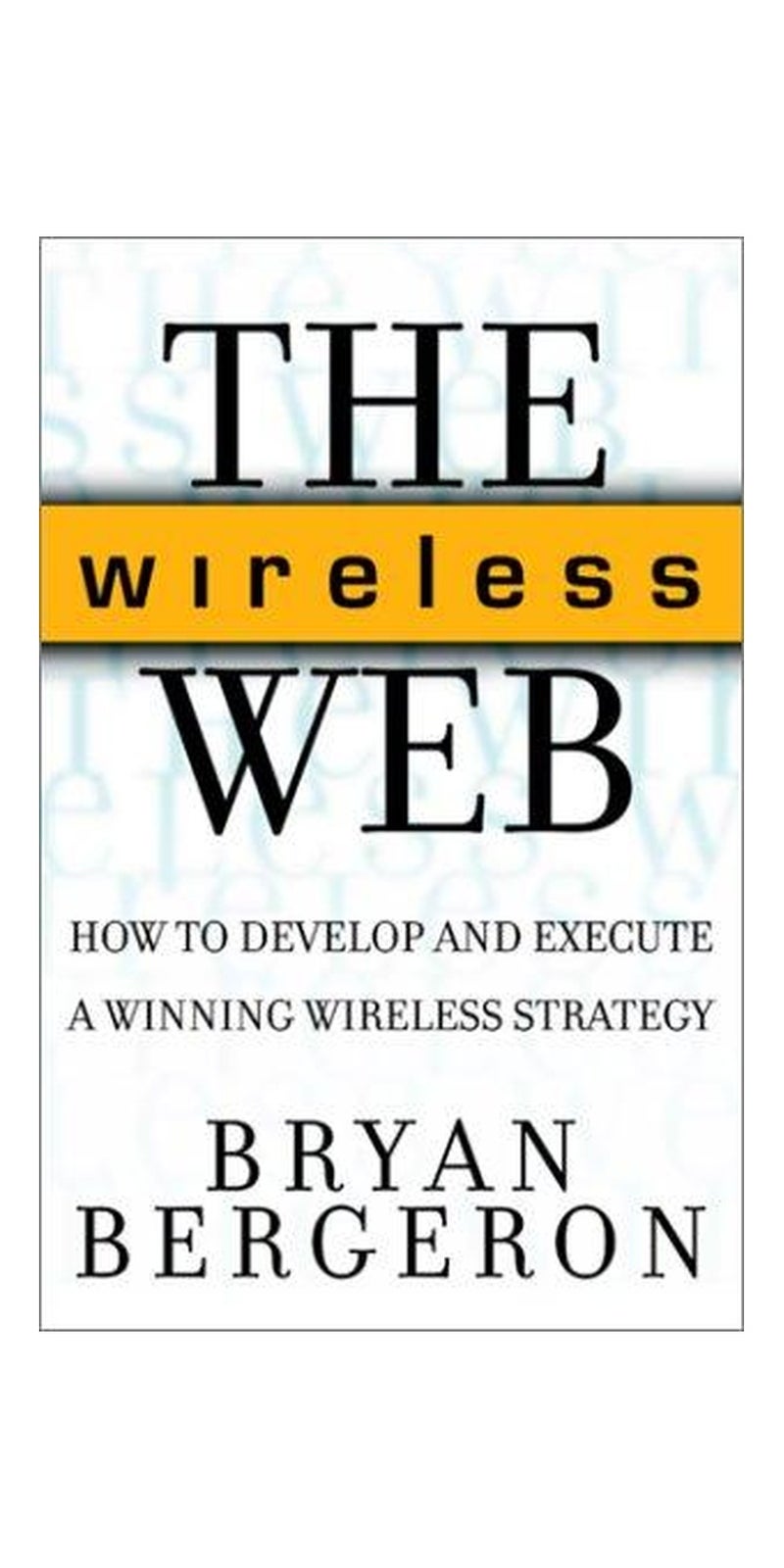 The Wireless Web: How to Develop and Execute A Winning Wireless Strategy | Authored by Bryan Bergeron | Hardcover | Published by McGraw-Hill Companies