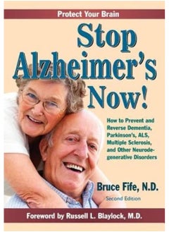Stop Alzheimer's Now!: How to Prevent & Reverse Dementia, Parkinson's, ALS, Multiple Sclerosis & Other Neurodegenerative Disorders