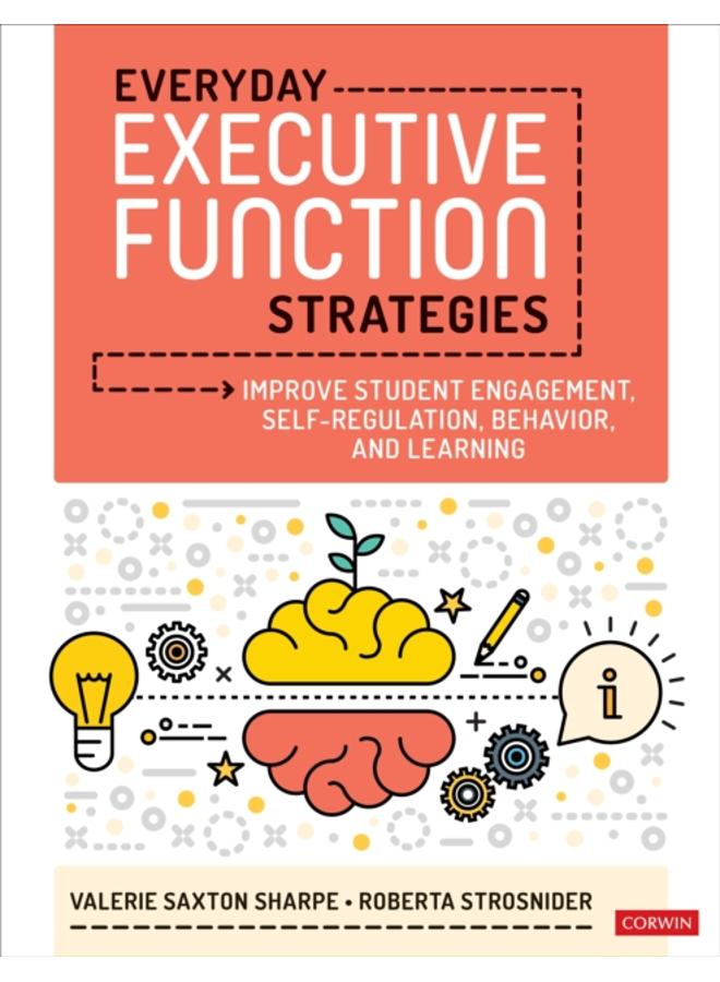 Everyday Executive Function Strategies : Improve Student Engagement, Self-Regulation, Behavior, and Learning 