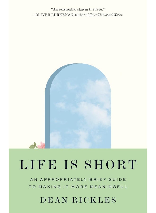 Life Is Short: An Appropriately Brief Guide to Making It More Mea 