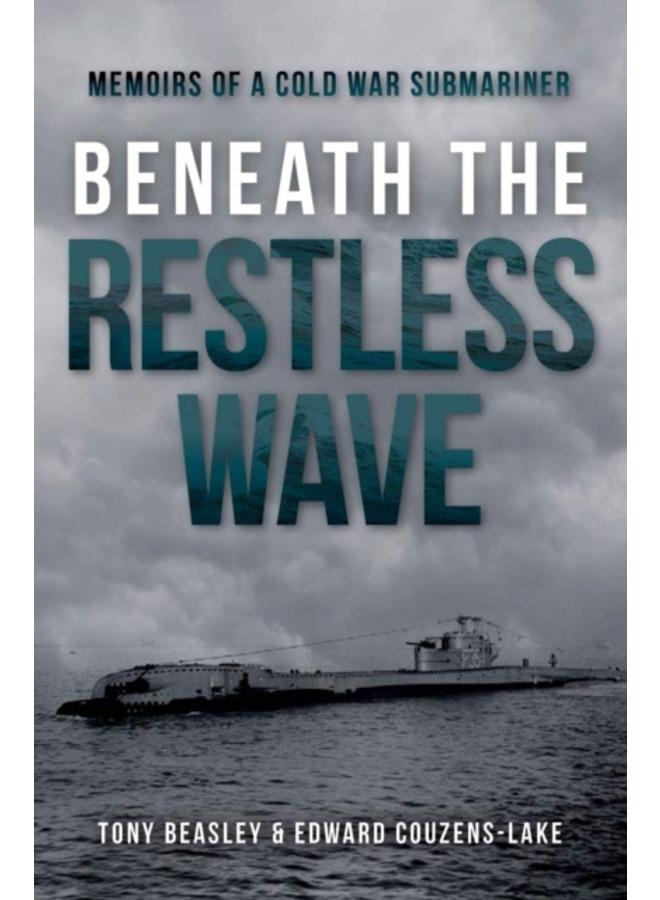 Beneath the Restless Wave : Memoirs of a Cold War Submariner 