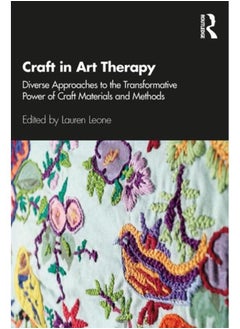 Craft in Art Therapy : Diverse Approaches to the Transformative Power of Craft Materials and Methods 