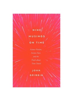 Nine Musings on Time: Science Fiction, Science Fact, and the Truth about Time Travel 