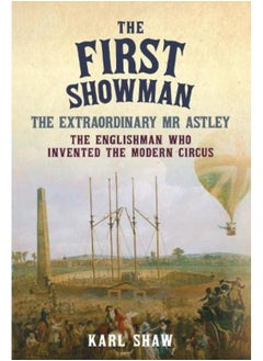 The First Showman: The Extraordinary Mr Astley, The Englishman Who Invented the Modern Circus  - Image 1