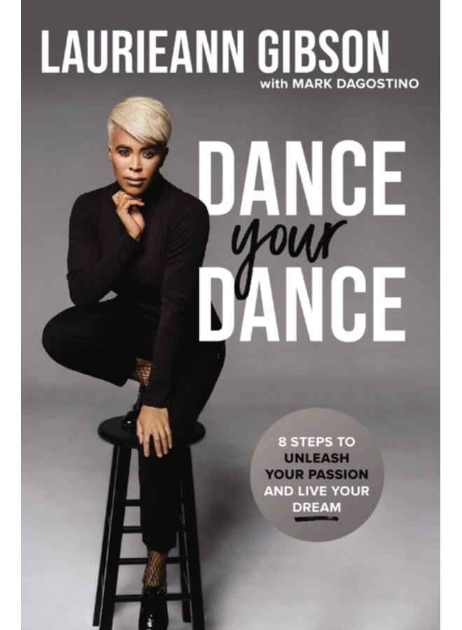 Dance Your Dance : 8 Steps to Unleash Your Passion and Live Your Dream 