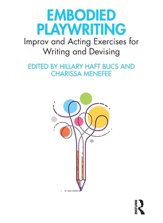Embodied Playwriting : Improv and Acting Exercises for Writing and Devising 