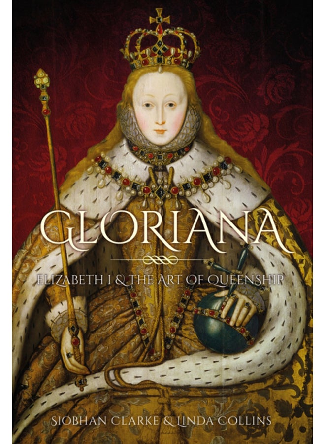 Gloriana : Elizabeth I and the Art of Queenship