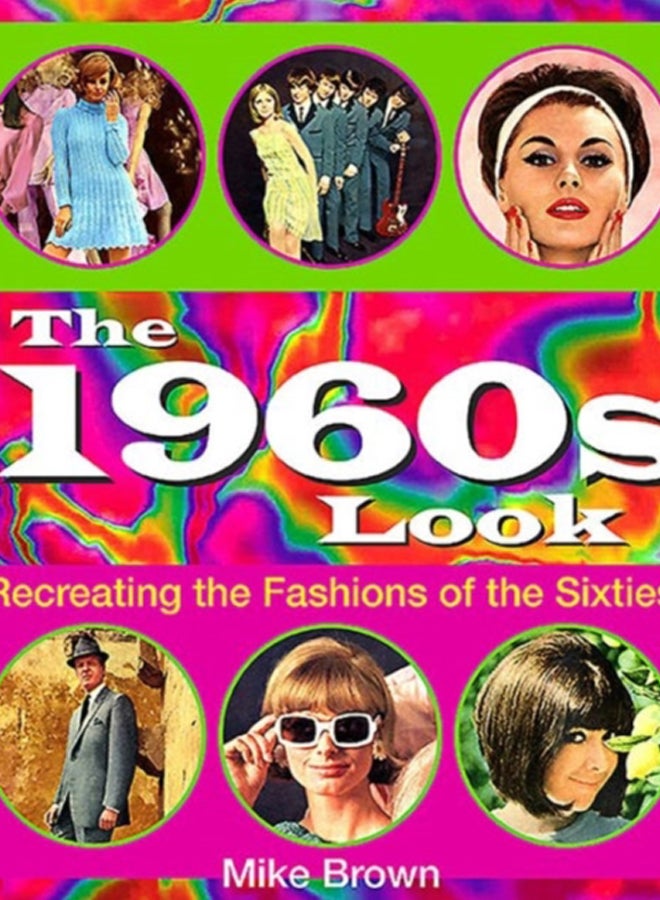 The 1960s Look : Recreating the Fashions of the Sixties 