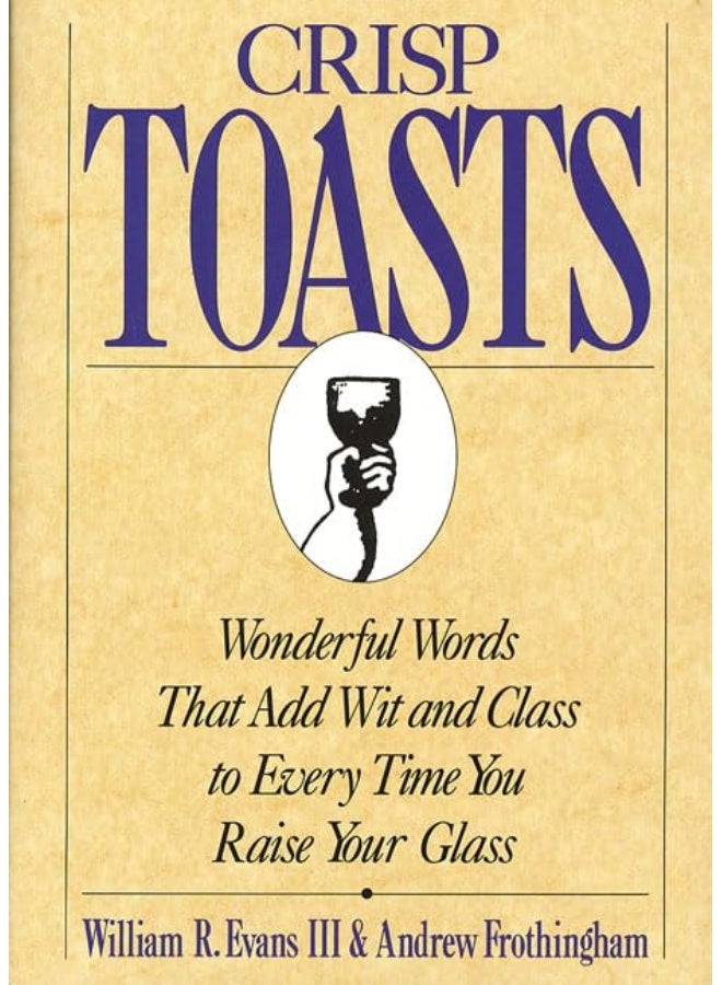 Crisp Toasts: Wonderful Words That Add Wit and Class to Every Time You Raise Your Glass (Thomas Dunne Book) 