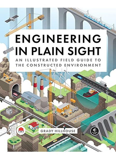 Engineering in Plain Sight: An Illustrated Field Guide to the Constructed Environment