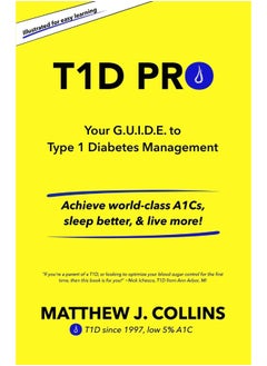 T1D Pro: Your G.U.I.D.E. to Type 1 Diabetes Management Achieve world-class A1Cs, sleep better, & live more!