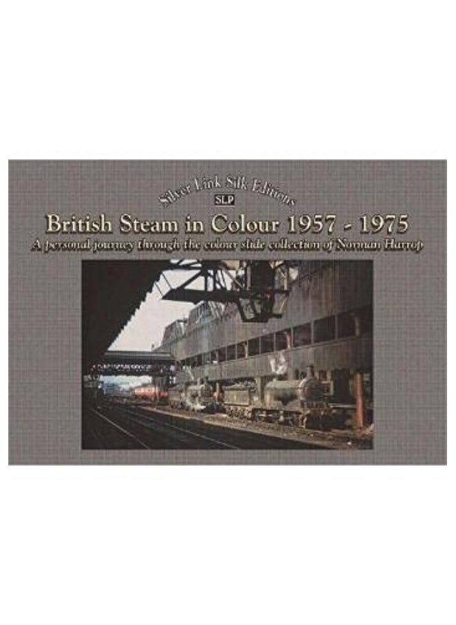 British steam in colour 1957 to 1975: A personal journey (the colour slide collection of Norman Harrop) 