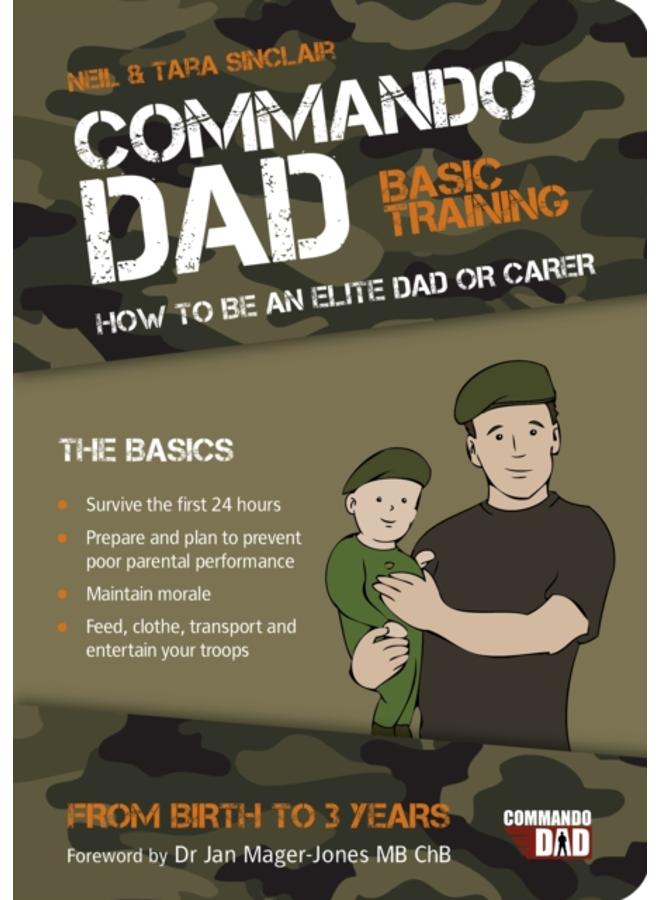 Commando Dad : Basic Training: How to be an Elite Dad or Carer. From Birth to Three Years 