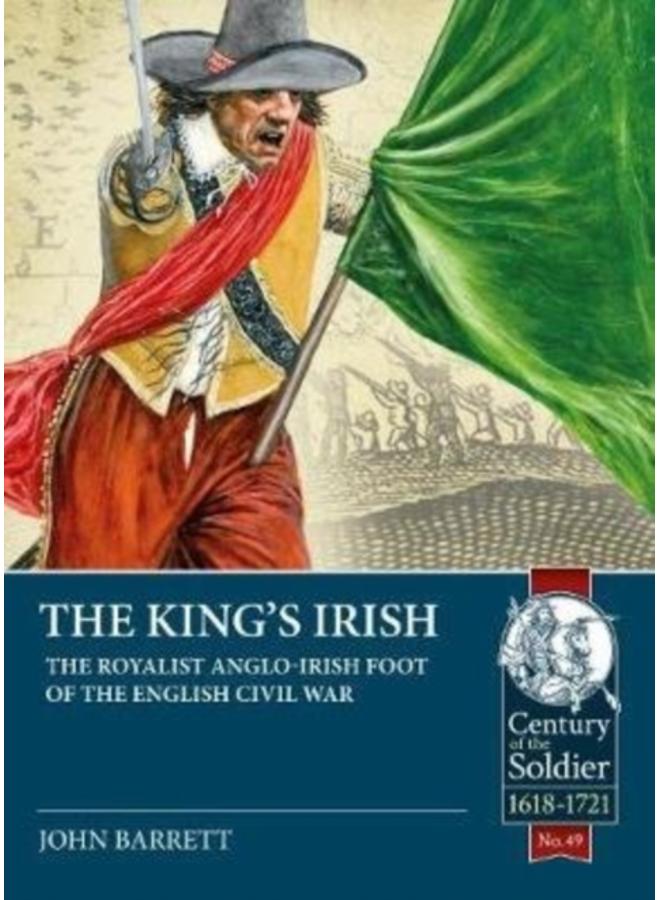 The King's Irish : The Royalist Anglo-Irish Foot of the English Civil War, 1643-1646
