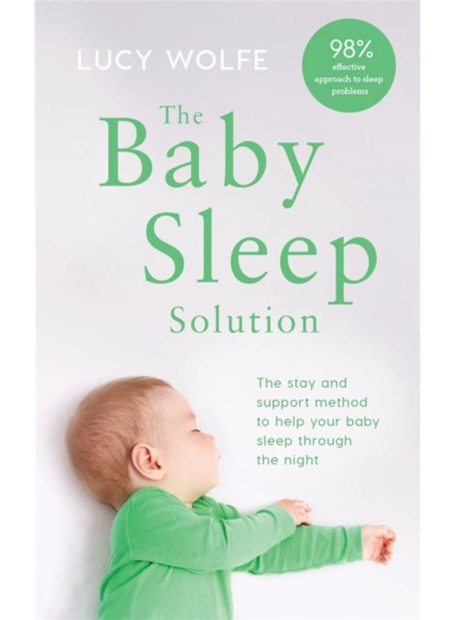 The Baby Sleep Solution : The stay-and-support method to help your baby sleep through the night