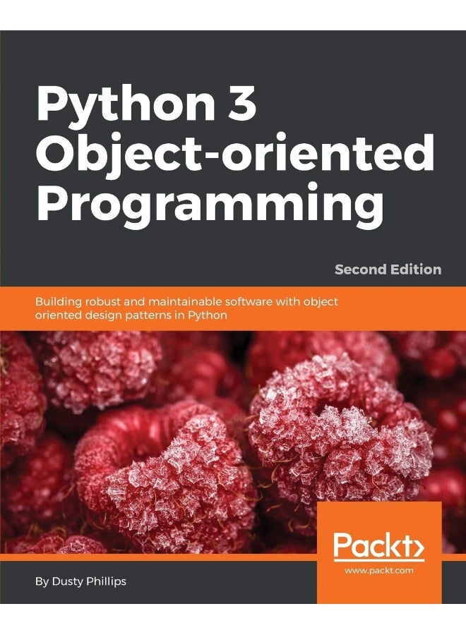 Python 3 Object-Oriented Programming - Second Edition: Building robust and maintainable software with object oriented design patterns in Python