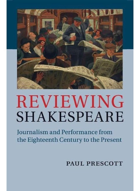 Reviewing Shakespeare: Journalism and Performance from the Eighteenth Century to the Present