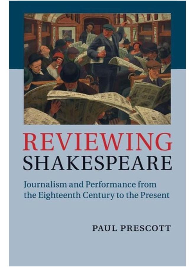Reviewing Shakespeare: Journalism and Performance from the Eighteenth Century to the Present 