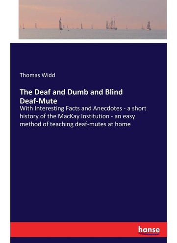 The Deaf and Dumb and Blind Deaf-Mute: With Interesting Facts and Anecdotes - a short history of the MacKay Institution - an easy method of teaching deaf-mutes at home - pzsku/Z0ACEC154FADA3226F721Z/45/1749032607/723eb6f9-5e51-4d3d-9953-c2f2889dc94d