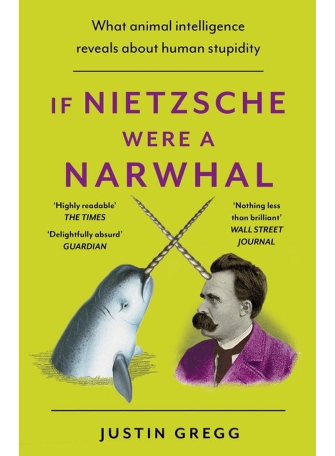If Nietzsche Were a Narwhal What Animal Intelligence Reveals About Human Stupidity - Paperback