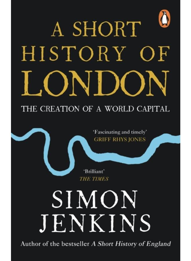 A Short History of London : The Creation of a World Capital 