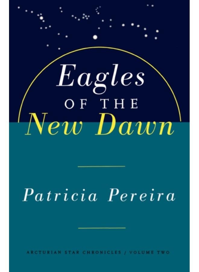 Eagles Of The New Dawn : Arcturian Star Chronicles, Volume Two