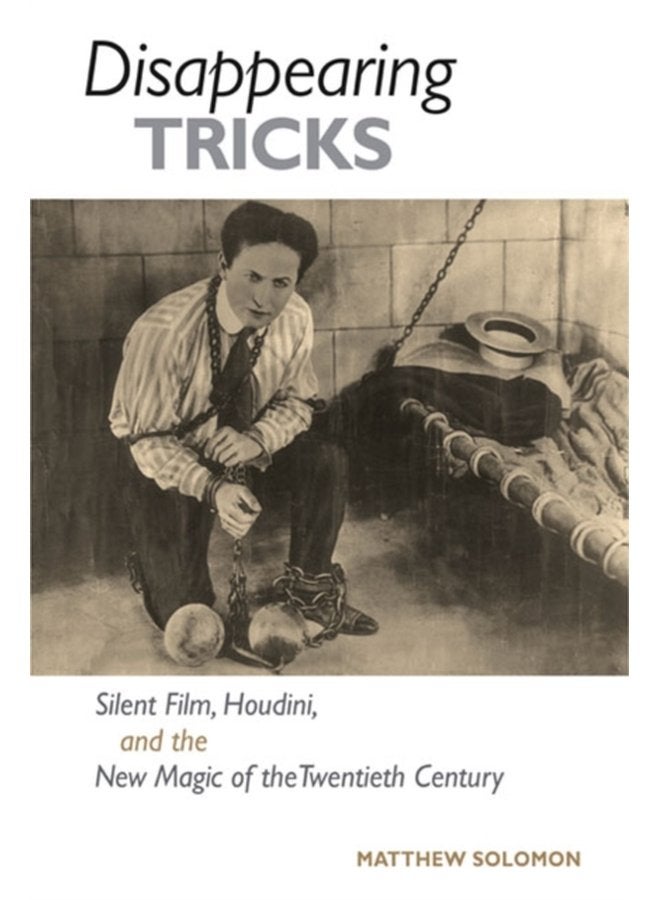 Disappearing Tricks Silent Film Houdini and the New Magic of the Twentieth Century - Paperback