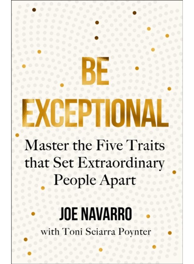 Be Exceptional : Master the Five Traits That Set Extraordinary People Apart 
