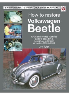 How to Restore Volkswagen Beetle: Your Step-By-Step Illustrated Guide to Body, Trim 