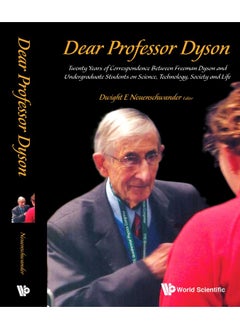 Dear Professor Dyson: Twenty Years Of Correspondence Between Freeman Dyson And Undergraduate Students On Science, Technology, Society And Life 