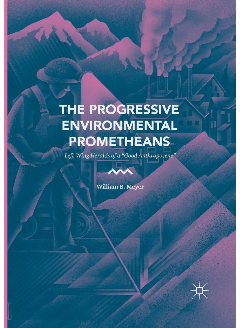 The Progressive Environmental Prometheans: Left-Wing Heralds of a "Good Anthropocene" 