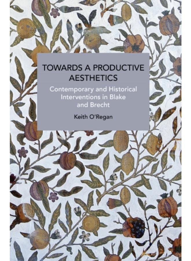 Towards a Productive Aesthetics : Contemporary and Historical Interventions in Blake and Brecht 