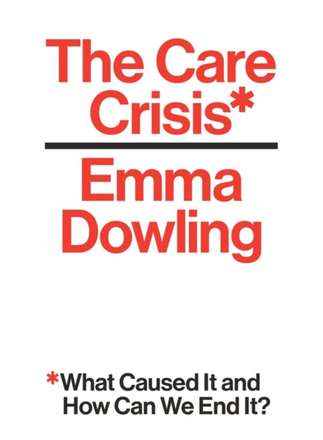 The Care Crisis : What Caused It and How Can We End It?