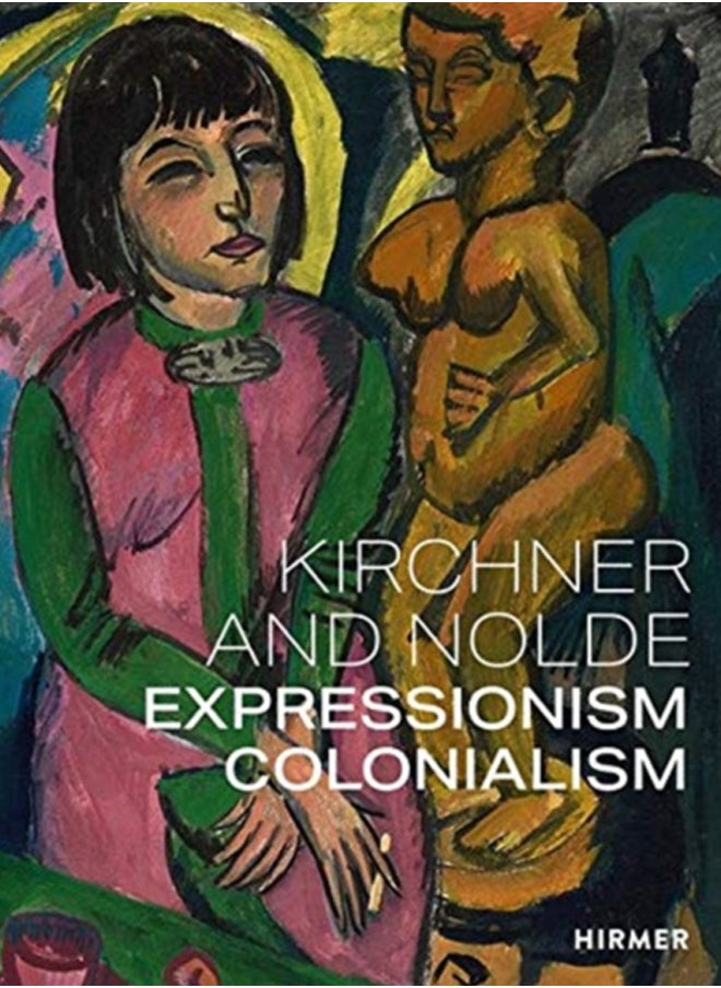 Kirchner and Nolde (Multi-lingual edition) : Art. Power. Colonialism 